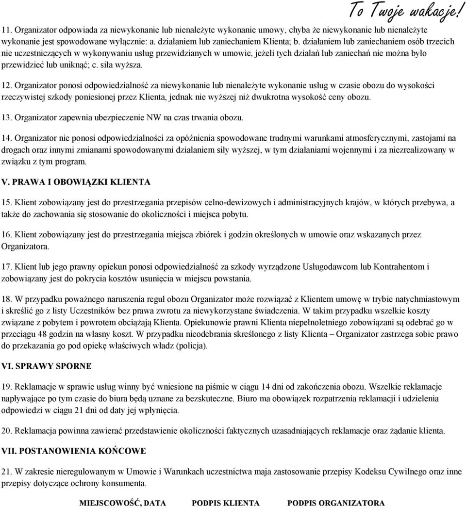 Organizator ponosi odpowiedzialność za niewykonanie lub nienależyte wykonanie usług w czasie obozu do wysokości rzeczywistej szkody poniesionej przez Klienta, jednak nie wyższej niż dwukrotna