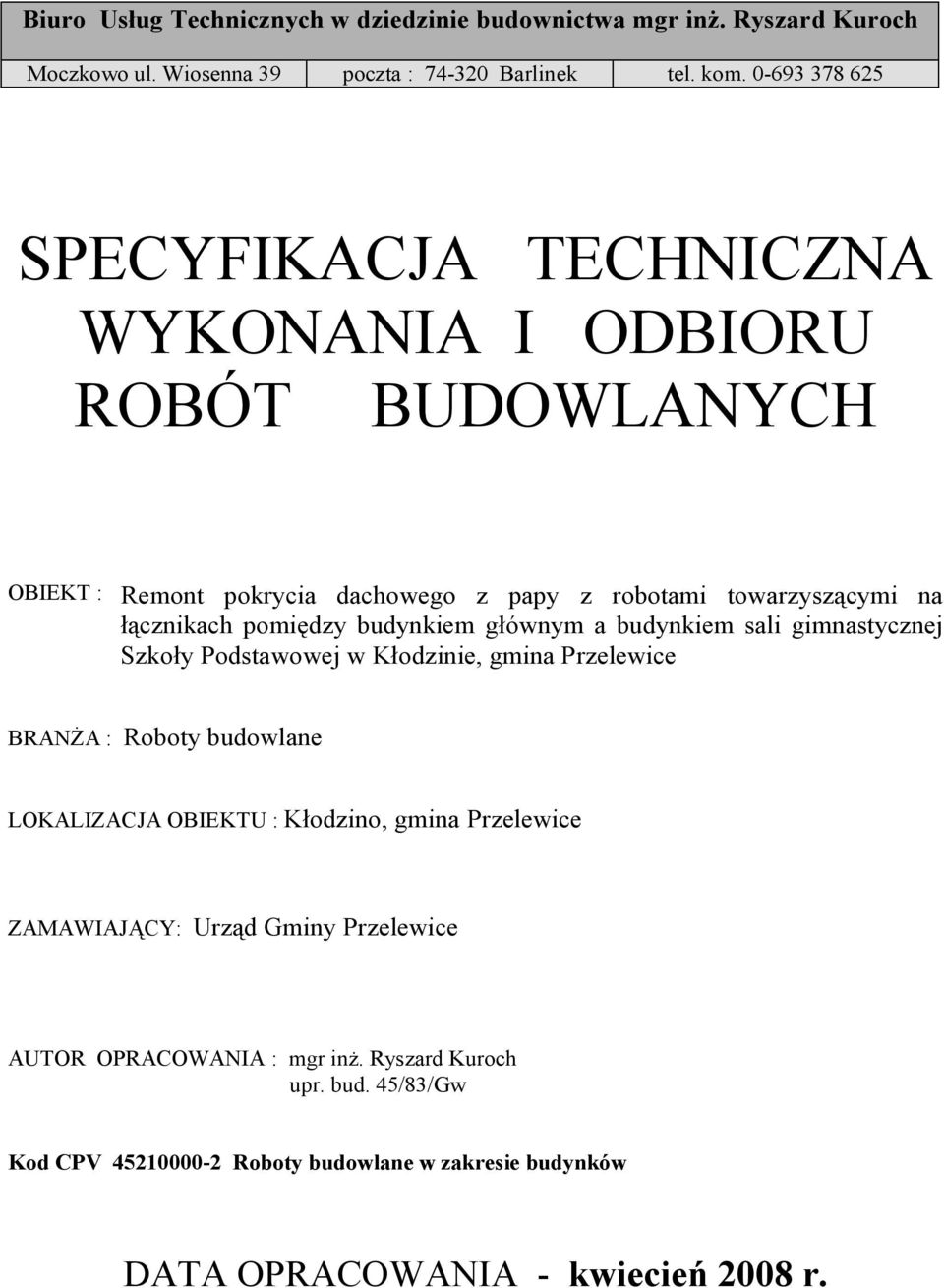 pomiędzy budynkiem głównym a budynkiem sali gimnastycznej Szkoły Podstawowej w Kłodzinie, gmina Przelewice BRANŻA : Roboty budowlane LOKALIZACJA OBIEKTU : Kłodzino,