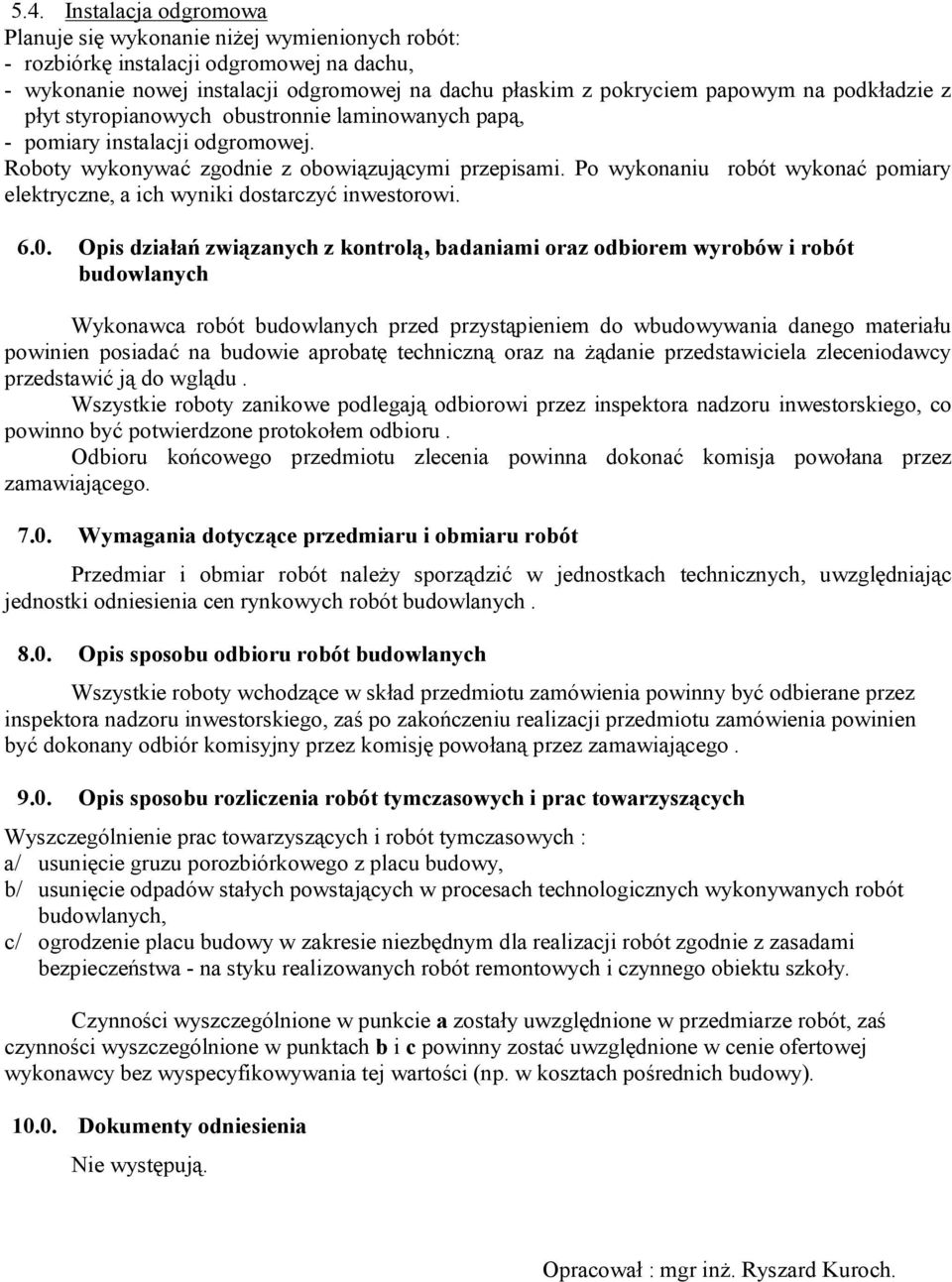 Po wykonaniu robót wykonać pomiary elektryczne, a ich wyniki dostarczyć inwestorowi. 6.0.