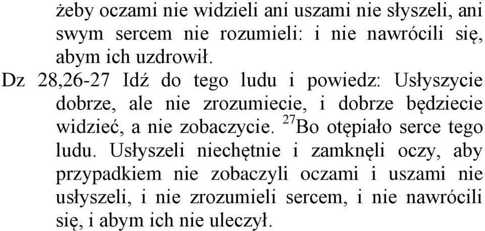 Dz 28,26-27 Idź do tego ludu i powiedz: Usłyszycie dobrze, ale nie zrozumiecie, i dobrze będziecie widzieć, a