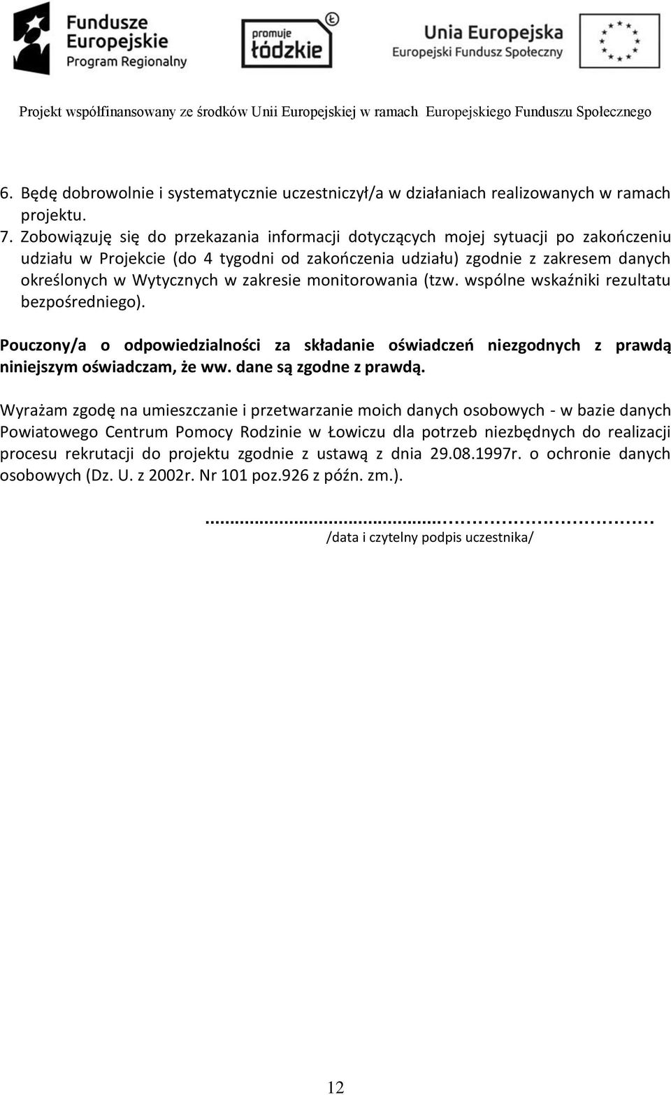 zakresie monitorowania (tzw. wspólne wskaźniki rezultatu bezpośredniego). Pouczony/a o odpowiedzialności za składanie oświadczeń niezgodnych z prawdą niniejszym oświadczam, że ww.