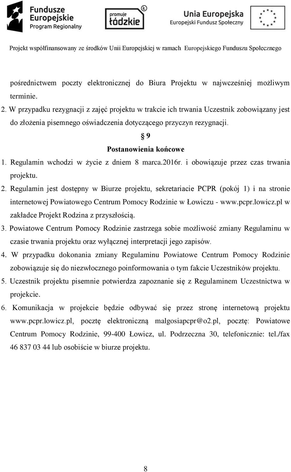 Regulamin wchodzi w życie z dniem 8 marca.2016r. i obowiązuje przez czas trwania projektu. 2.