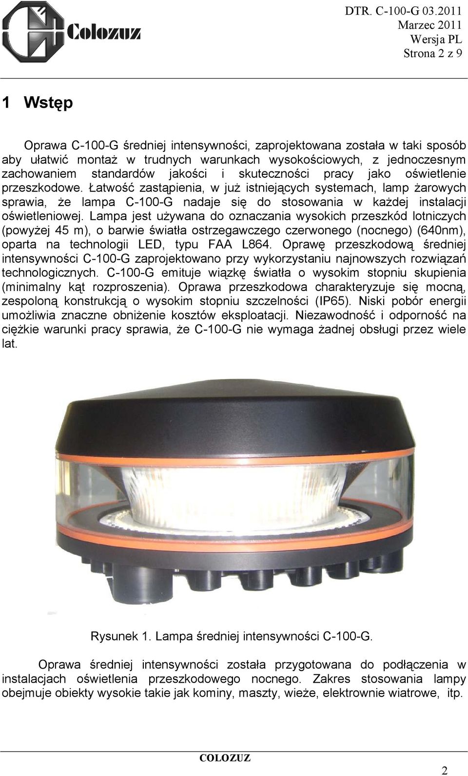 Łatwość zastąpienia, w juŝ istniejących systemach, lamp Ŝarowych sprawia, Ŝe lampa C-100-G nadaje się do stosowania w kaŝdej instalacji oświetleniowej.