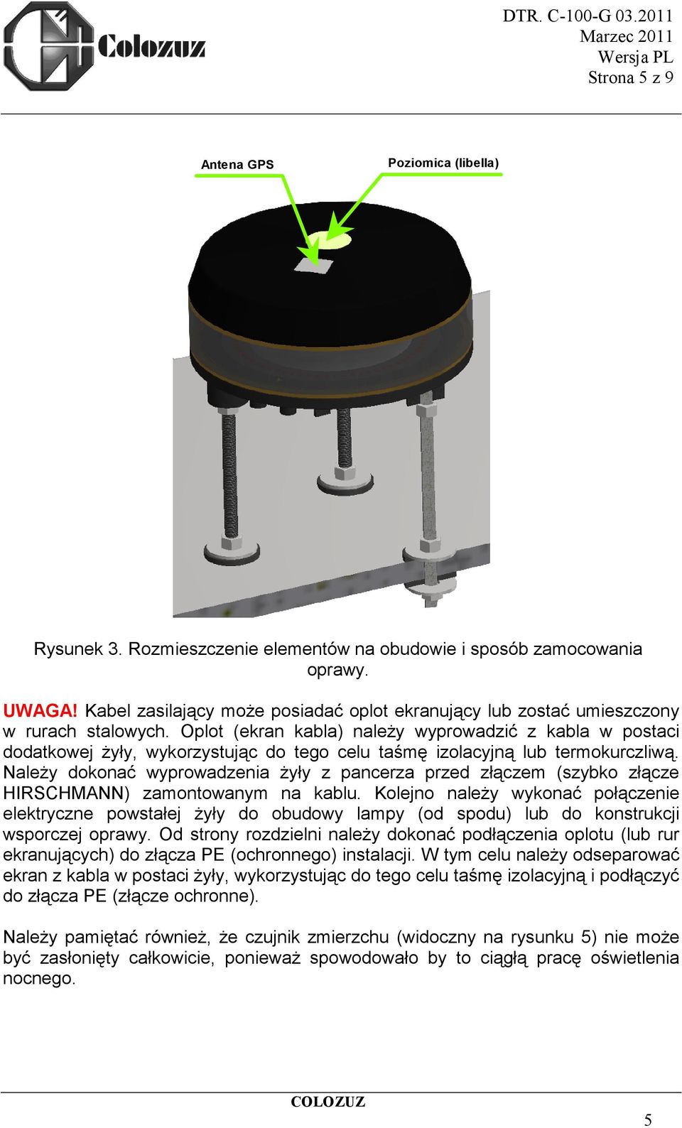 Oplot (ekran kabla) naleŝy wyprowadzić z kabla w postaci dodatkowej Ŝyły, wykorzystując do tego celu taśmę izolacyjną lub termokurczliwą.