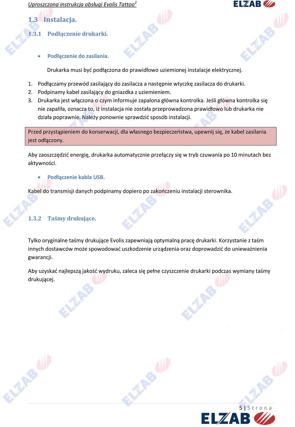 Jeśli główna kontrolka się nie zapaliła, oznacza to, iż instalacja nie została przeprowadzona prawidłowo lub drukarka nie działa poprawnie. Należy ponownie sprawdzić sposób instalacji.