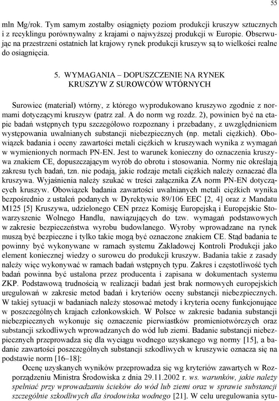 WYMAGANIA DOPUSZCZENIE NA RYNEK KRUSZYW Z SUROWCÓW WTÓRNYCH Surowiec (materiał) wtórny, z którego wyprodukowano kruszywo zgodnie z normami dotyczącymi kruszyw (patrz zał. A do norm wg rozdz.