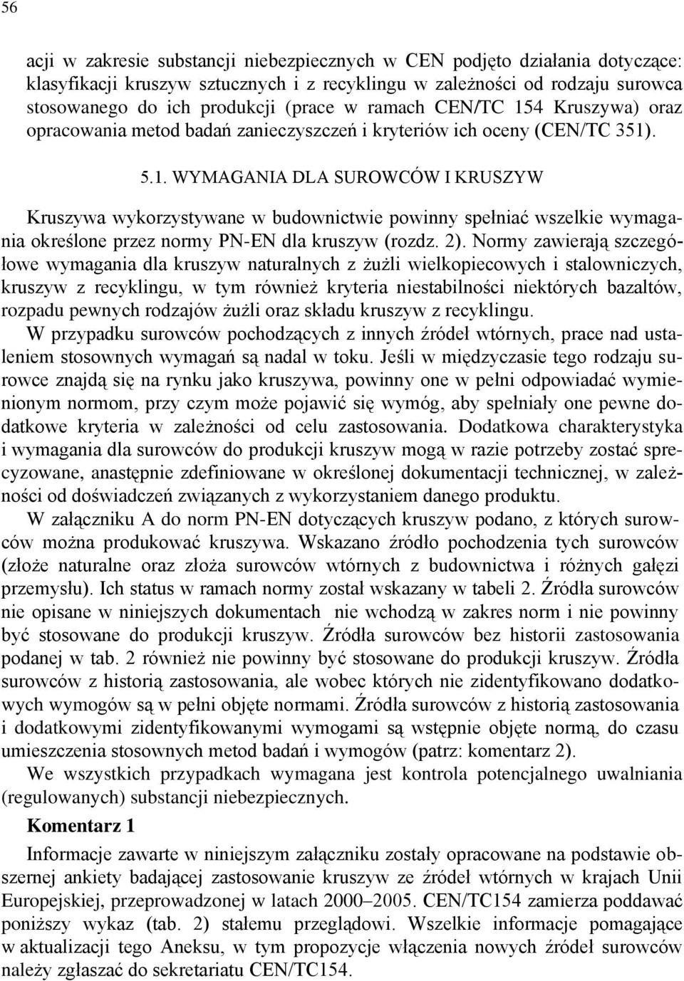 2). Normy zawierają szczegółowe wymagania dla kruszyw naturalnych z żużli wielkopiecowych i stalowniczych, kruszyw z recyklingu, w tym również kryteria niestabilności niektórych bazaltów, rozpadu