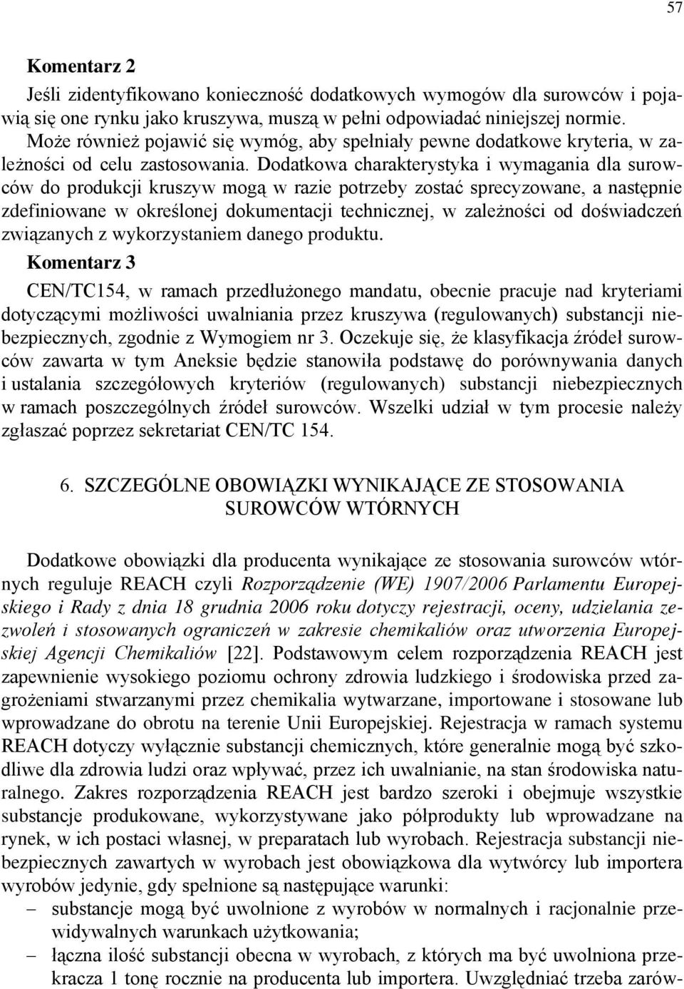 Dodatkowa charakterystyka i wymagania dla surowców do produkcji kruszyw mogą w razie potrzeby zostać sprecyzowane, a następnie zdefiniowane w określonej dokumentacji technicznej, w zależności od