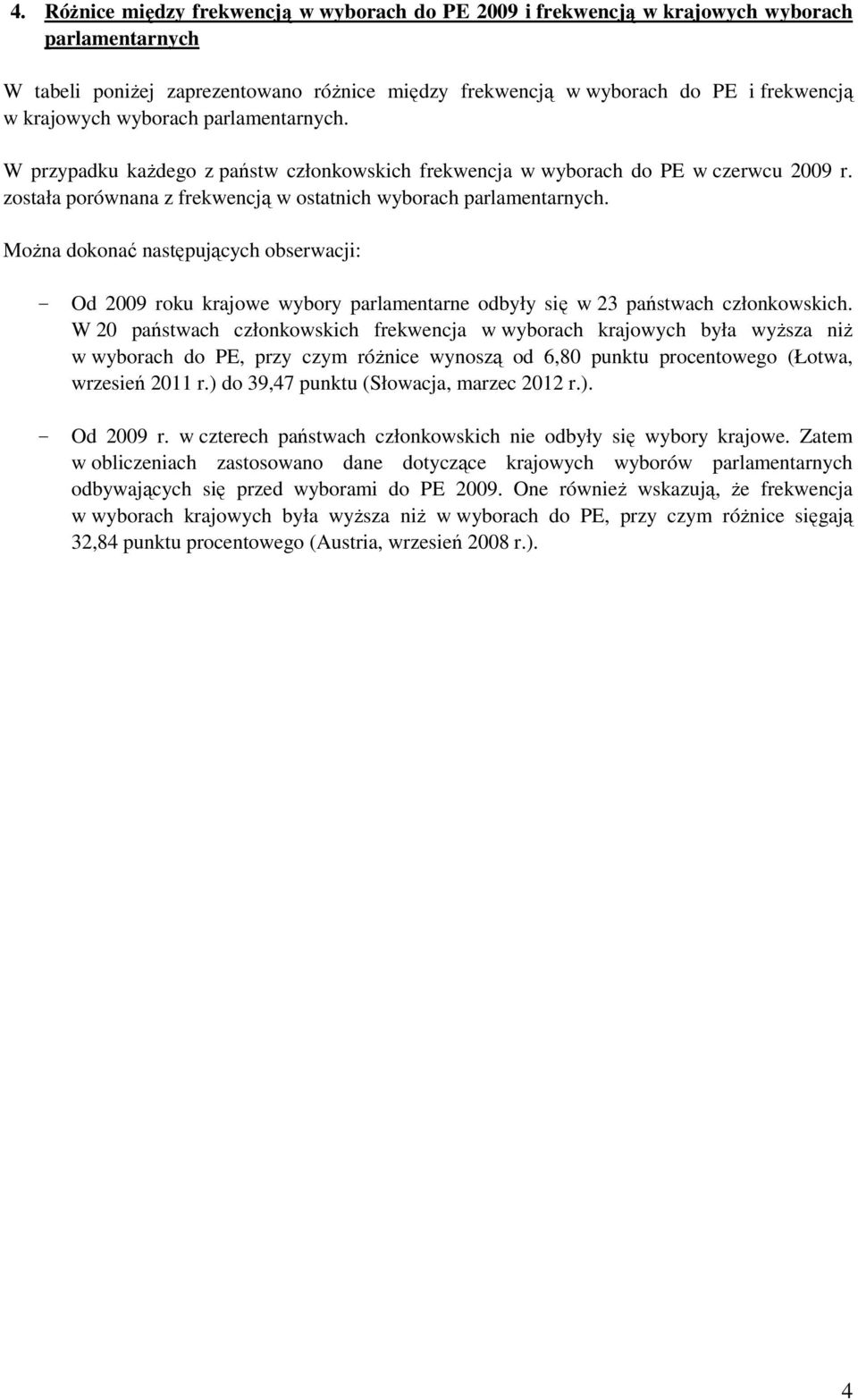 Można dokonać następujących obserwacji: - Od 2009 roku krajowe wybory parlamentarne odbyły się w 23 państwach członkowskich.