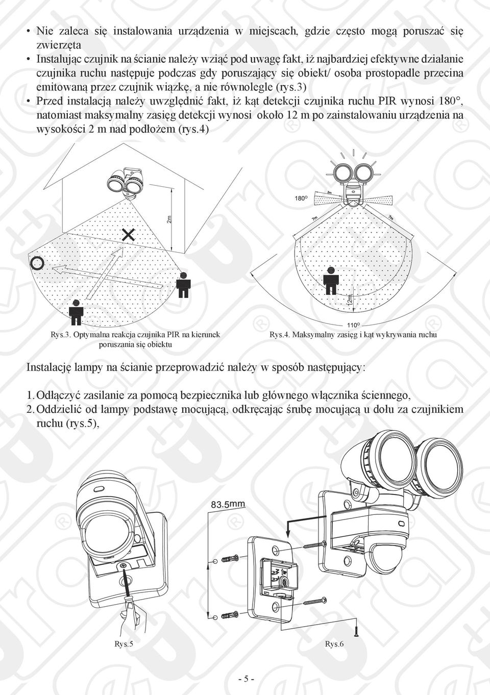 3) Przed instalacją należy uwzględnić fakt, iż kąt detekcji czujnika ruchu PIR wynosi 180, natomiast maksymalny zasięg detekcji wynosi około 12 m po zainstalowaniu urządzenia na wysokości 2 m nad