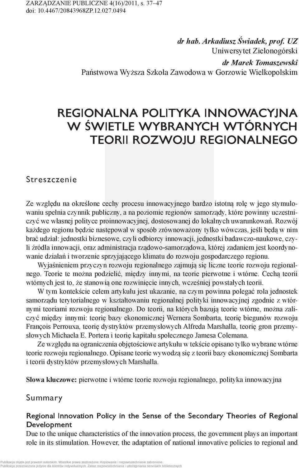 Streszczenie Ze względu na określone cechy procesu innowacyjnego bardzo istotną rolę w jego stymulowaniu spełnia czynnik publiczny, a na poziomie regionów samorządy, które powinny uczestniczyć we