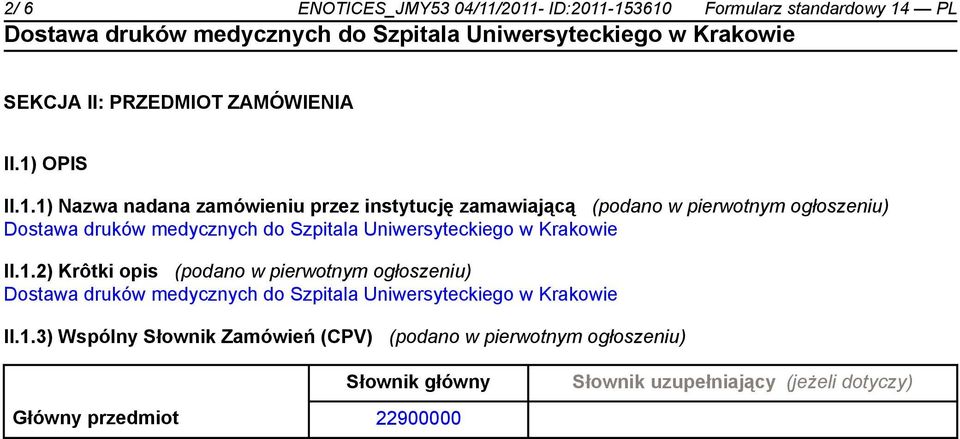 OPIS II.1.1) Nazwa nadana zamówieniu przez instytucję zamawiającą (podano w pierwotnym ogłoszeniu) II.1.2) Krôtki opis (podano w pierwotnym ogłoszeniu) II.