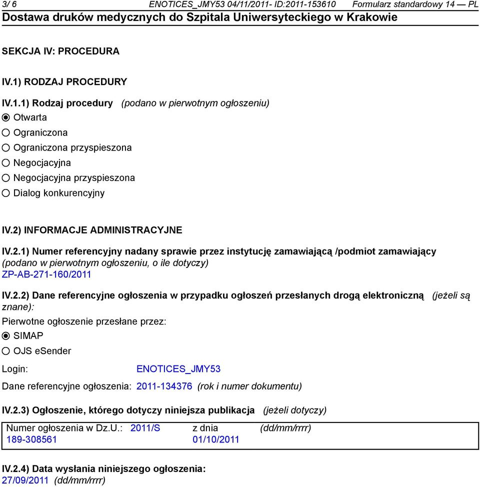 Dane referencyjne ogłoszenia w przypadku ogłoszeń przesłanych drogą elektroniczną (jeżeli są znane): Pierwotne ogłoszenie przesłane przez: SIMAP OJS esender Login: ENOTICES_JMY53 Dane referencyjne