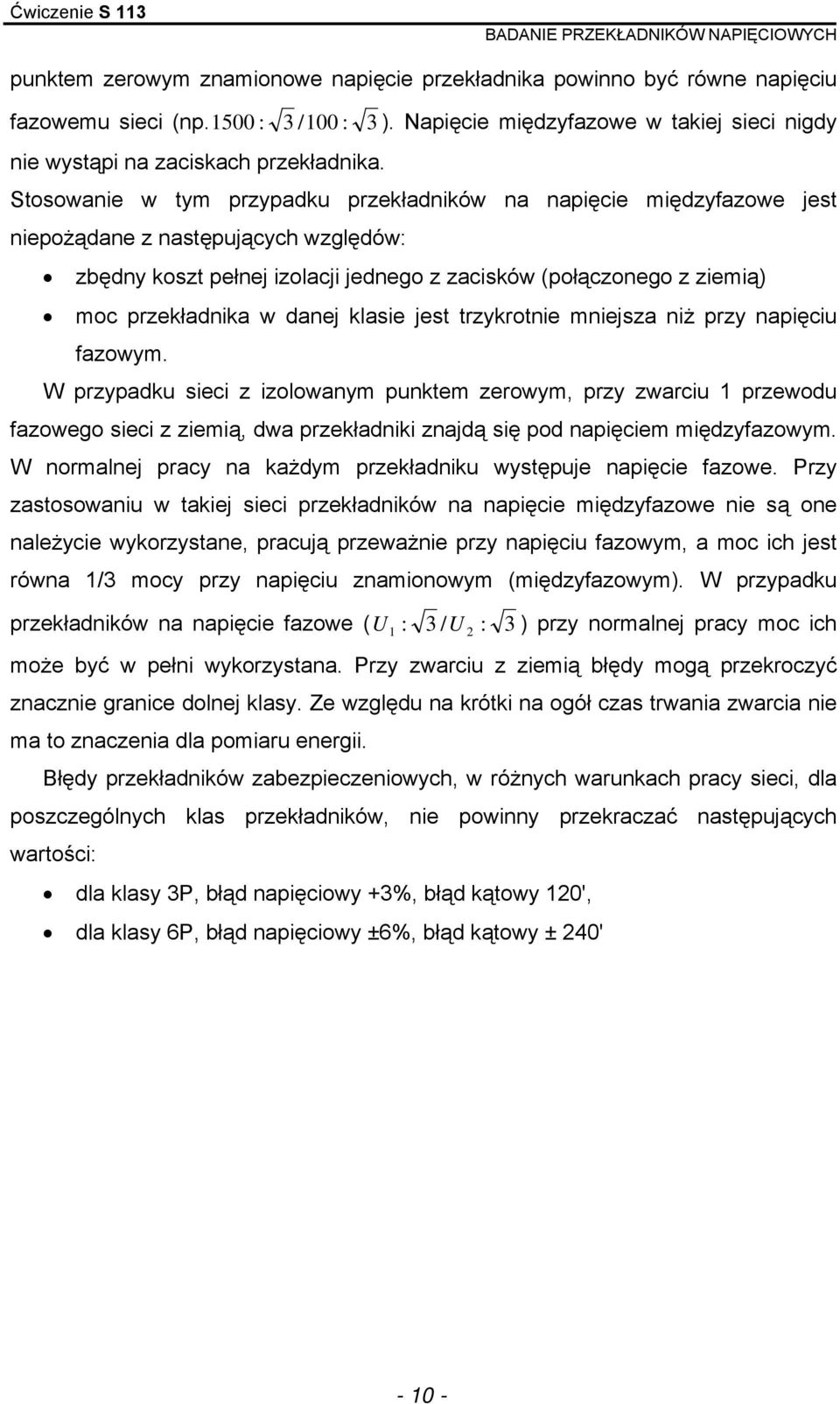 Stosowaie w ty przypadku przekładików a apięcie iędzyfazowe jest iepożądae z astępujących względów: zbędy koszt pełej izolacji jedego z zacisków (połączoego z zieią) oc przekładika w daej klasie jest
