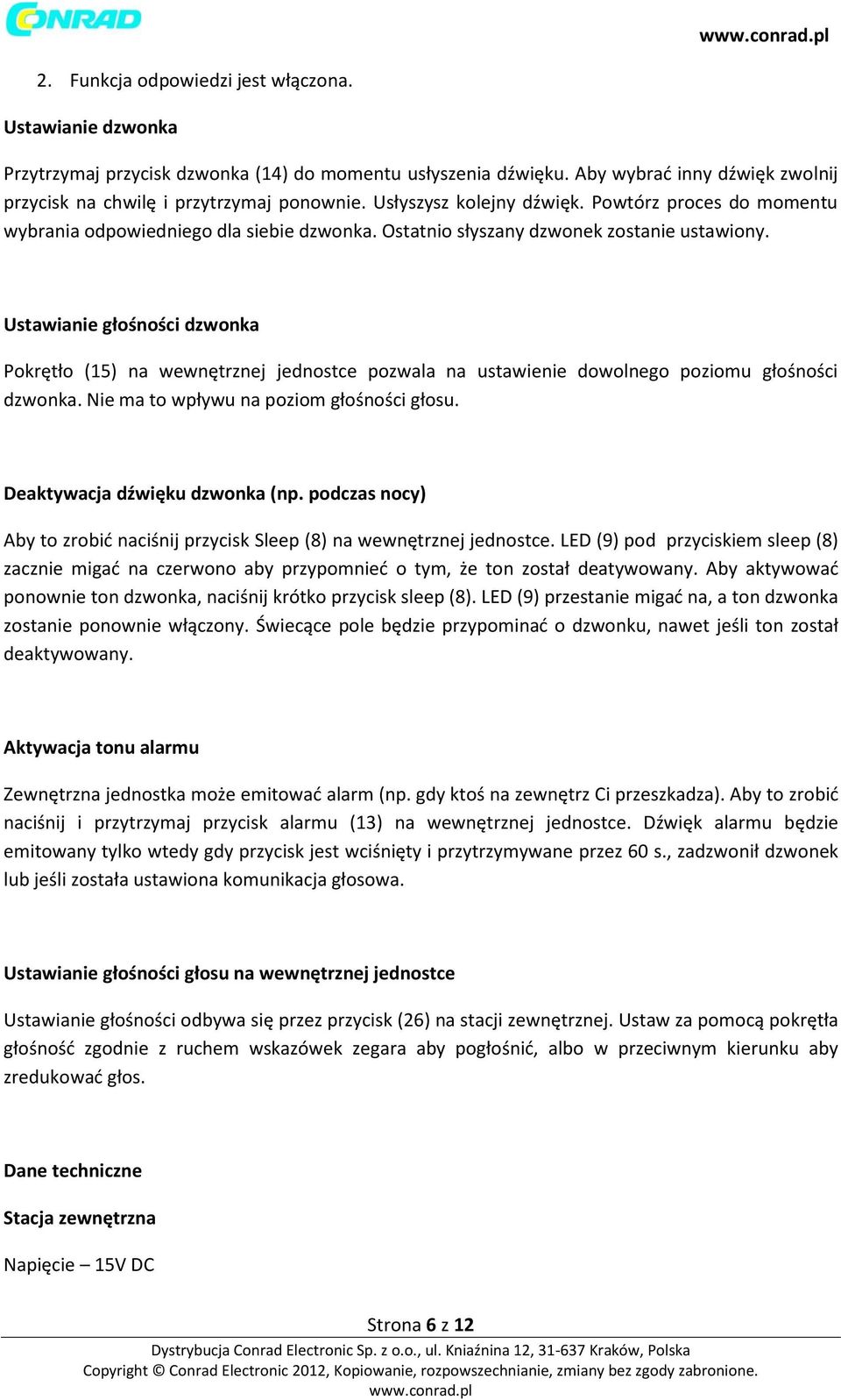 Ustawianie głośności dzwonka Pokrętło (15) na wewnętrznej jednostce pozwala na ustawienie dowolnego poziomu głośności dzwonka. Nie ma to wpływu na poziom głośności głosu.