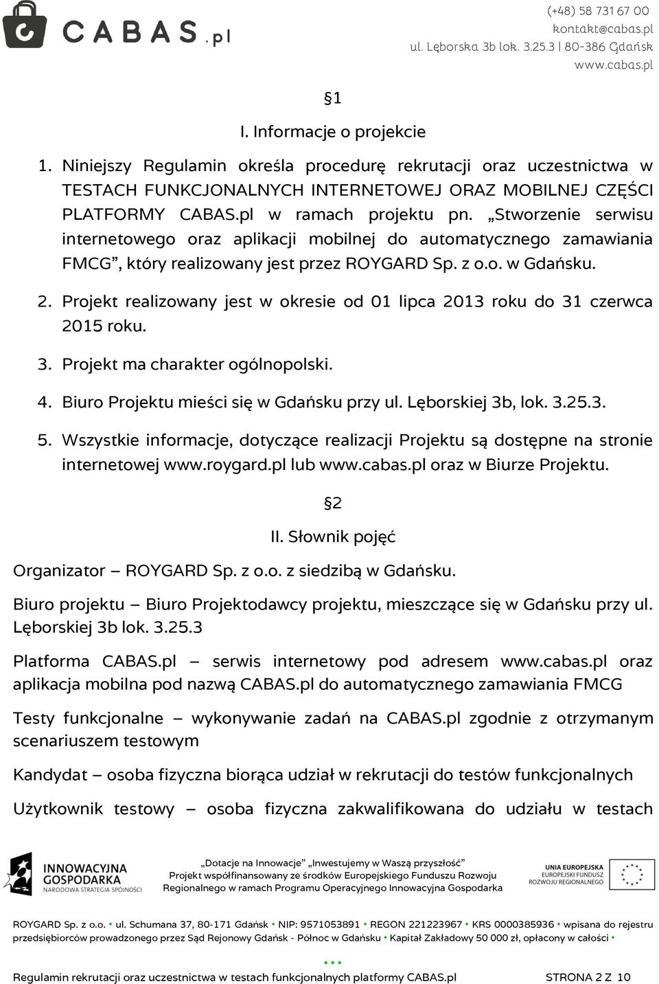 Projekt realizowany jest w okresie od 01 lipca 2013 roku do 31 czerwca 2015 roku. 3. Projekt ma charakter ogólnopolski. 4. Biuro Projektu mieści się w Gdańsku przy ul. Lęborskiej 3b, lok. 3.25.3. 5.