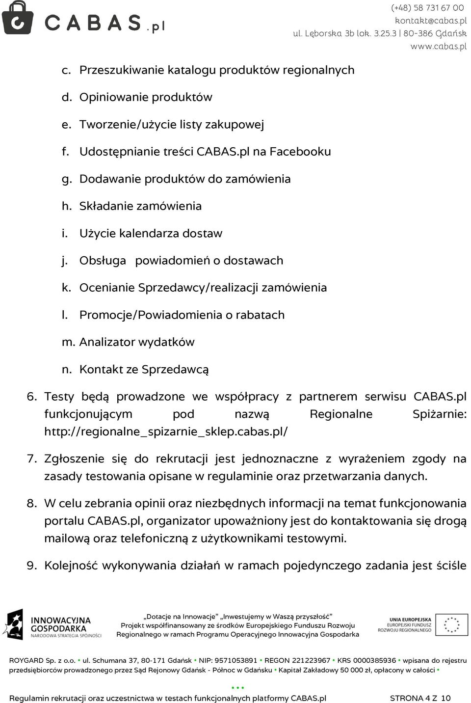 Kontakt ze Sprzedawcą 6. Testy będą prowadzone we współpracy z partnerem serwisu CABAS.pl funkcjonującym pod nazwą Regionalne Spiżarnie: http://regionalne_spizarnie_sklep.cabas.pl/ 7.