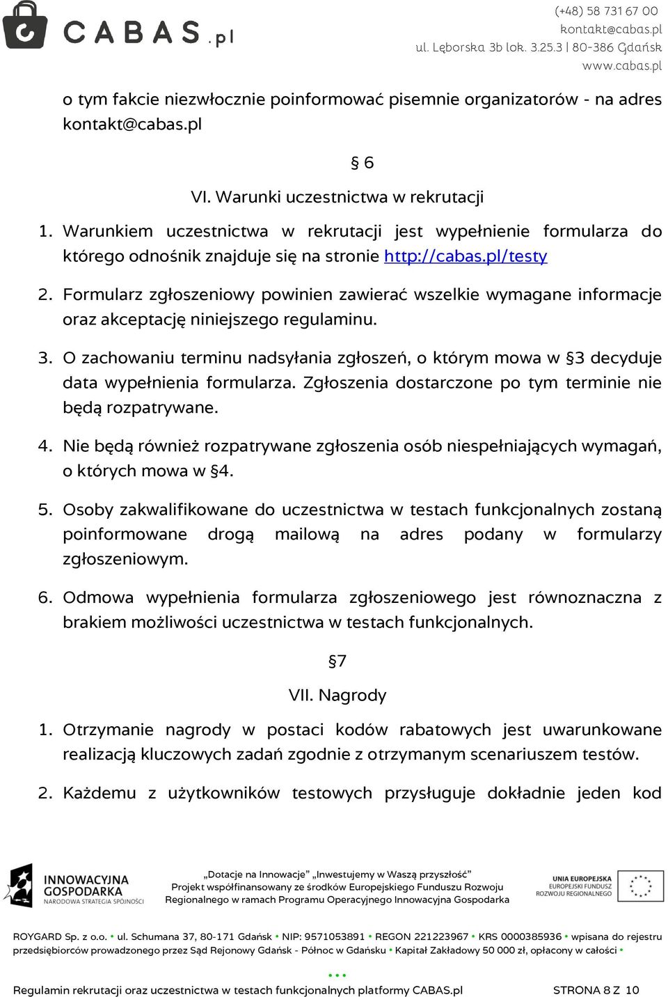 Formularz zgłoszeniowy powinien zawierać wszelkie wymagane informacje oraz akceptację niniejszego regulaminu. 3.