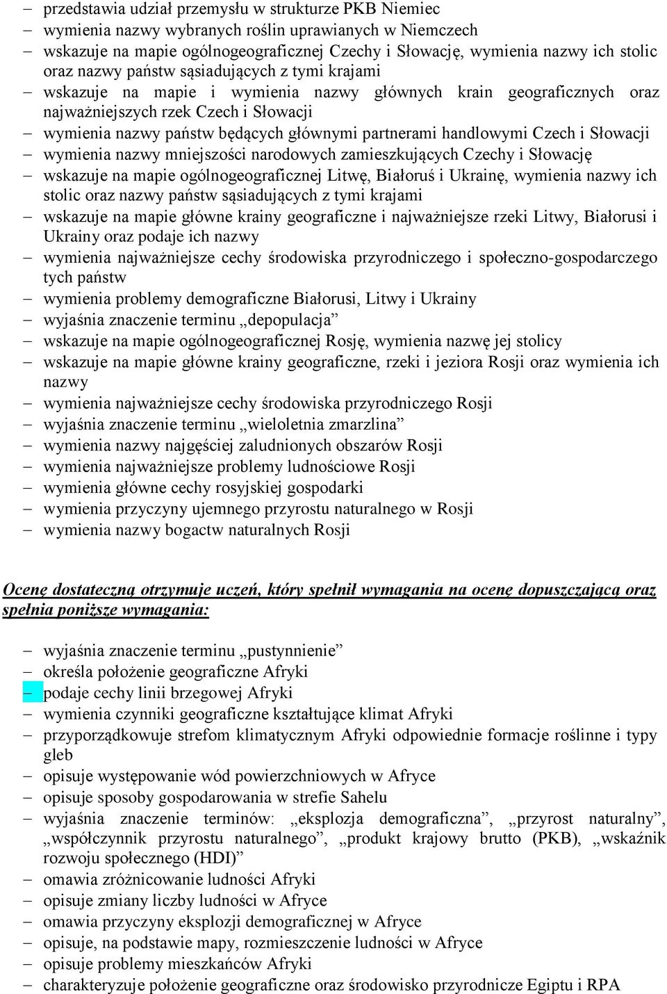 partnerami handlowymi Czech i Słowacji wymienia nazwy mniejszości narodowych zamieszkujących Czechy i Słowację wskazuje na mapie ogólnogeograficznej Litwę, Białoruś i Ukrainę, wymienia nazwy ich