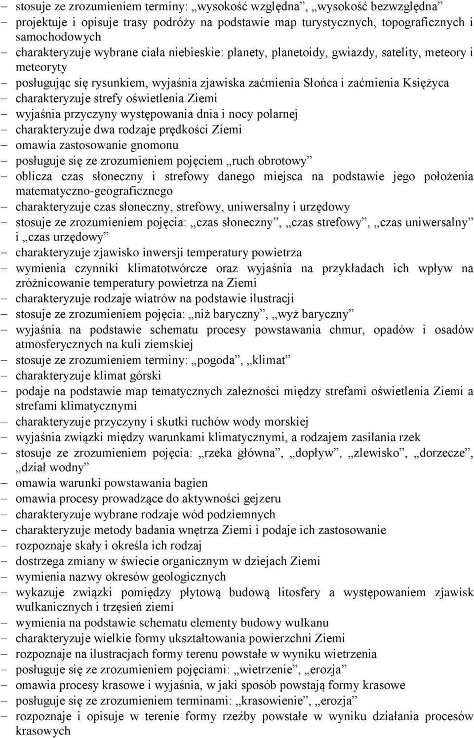 wyjaśnia przyczyny występowania dnia i nocy polarnej charakteryzuje dwa rodzaje prędkości Ziemi omawia zastosowanie gnomonu posługuje się ze zrozumieniem pojęciem ruch obrotowy oblicza czas słoneczny