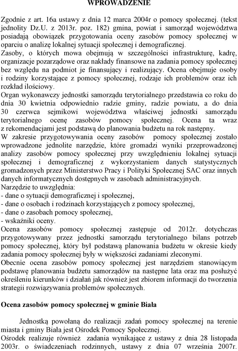 Zasoby, o których mowa obejmują w szczególności infrastrukturę, kadrę, organizacje pozarządowe oraz nakłady finansowe na zadania pomocy społecznej bez względu na podmiot je finansujący i realizujący.