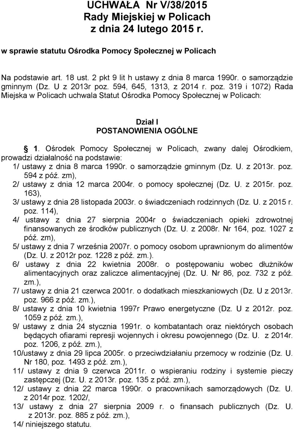 Ośrodek Pomocy Społecznej w Policach, zwany dalej Ośrodkiem, prowadzi działalność na podstawie: 1/ ustawy z dnia 8 marca 1990r. o samorządzie gminnym (Dz. U. z 2013r. poz. 594 z póź.