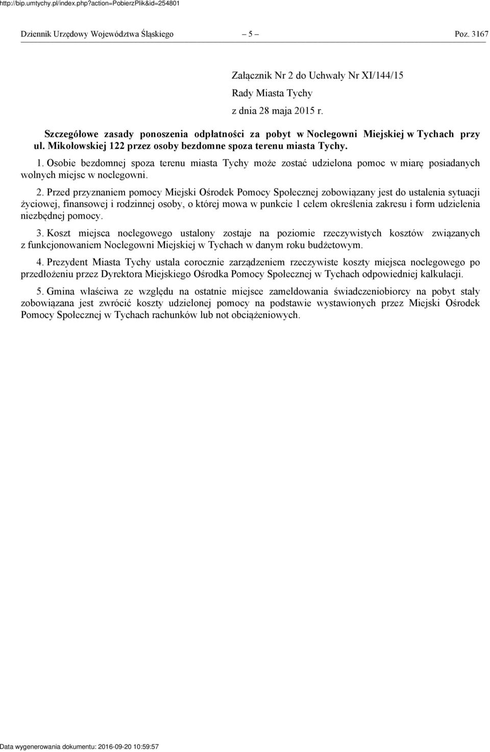 Mikołowskiej 122 przez osoby bezdomne spoza terenu miasta Tychy. 1. Osobie bezdomnej spoza terenu miasta Tychy może zostać udzielona pomoc w miarę posiadanych wolnych miejsc w noclegowni. 2.