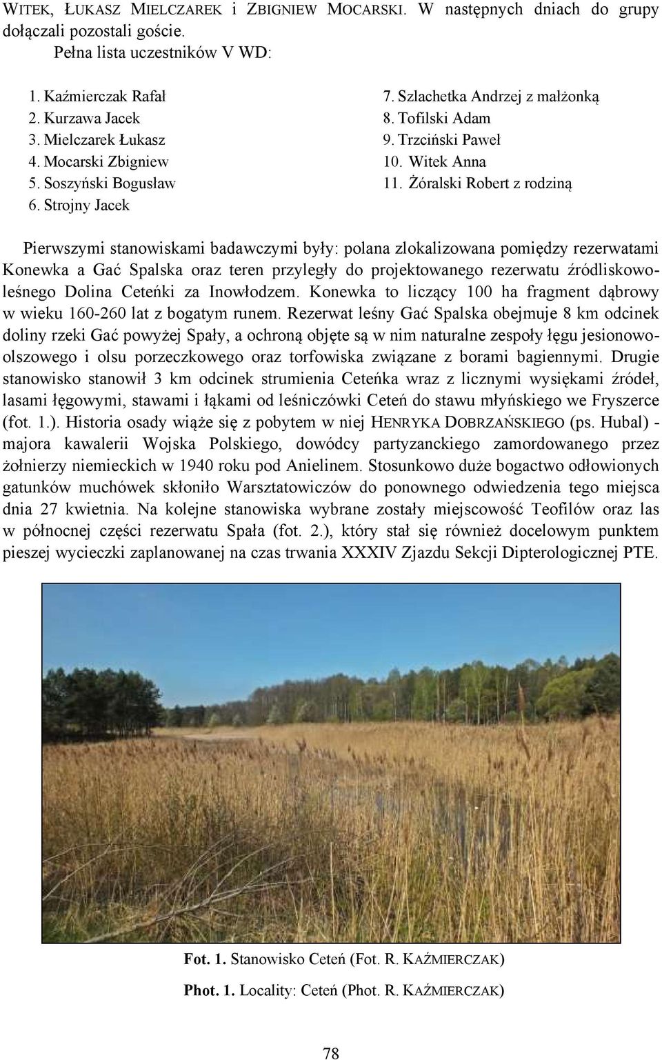 Żóralski Robert z rodziną Pierwszymi stanowiskami badawczymi były: polana zlokalizowana pomiędzy rezerwatami Konewka a Gać Spalska oraz teren przyległy do projektowanego rezerwatu źródliskowoleśnego