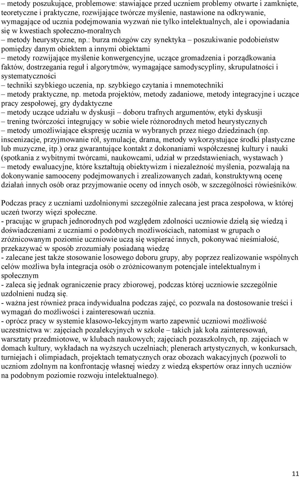 : burza mózgów czy synektyka poszukiwanie podobieństw pomiędzy danym obiektem a innymi obiektami metody rozwijające myślenie konwergencyjne, uczące gromadzenia i porządkowania faktów, dostrzegania