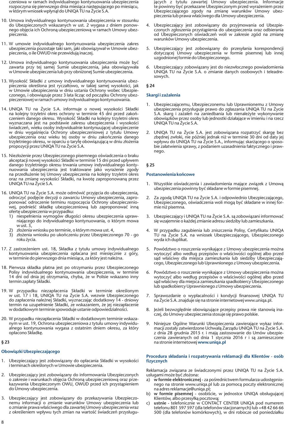 W umowie indywidualnego kontynuowania ubezpieczenia zakres ubezpieczenia pozostaje taki sam, jaki obowiązywał w Umowie ubezpieczenia, o ile OWUD nie przewidują inaczej. 12.