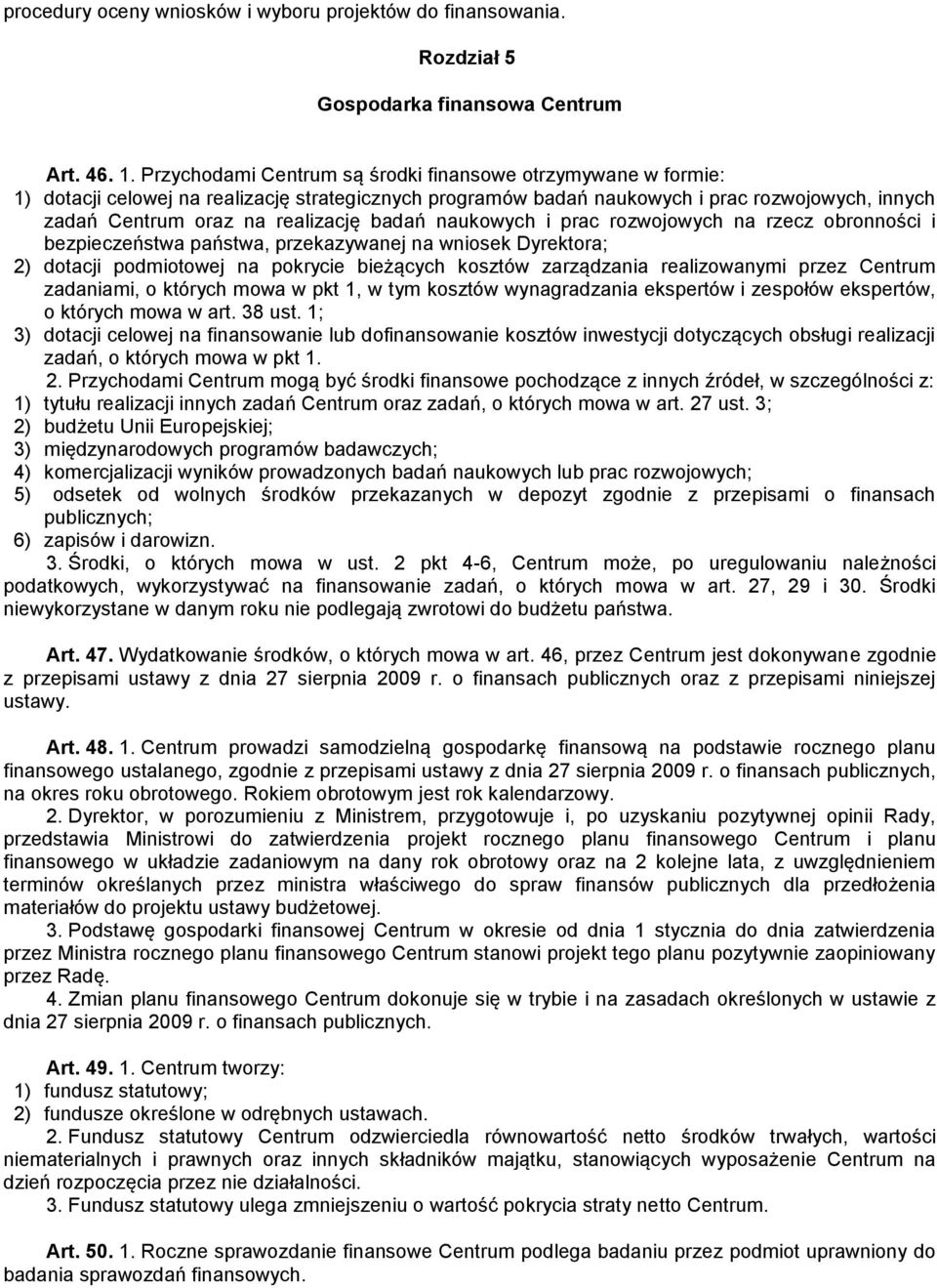 badań naukowych i prac rozwojowych na rzecz obronności i bezpieczeństwa państwa, przekazywanej na wniosek Dyrektora; 2) dotacji podmiotowej na pokrycie bieżących kosztów zarządzania realizowanymi