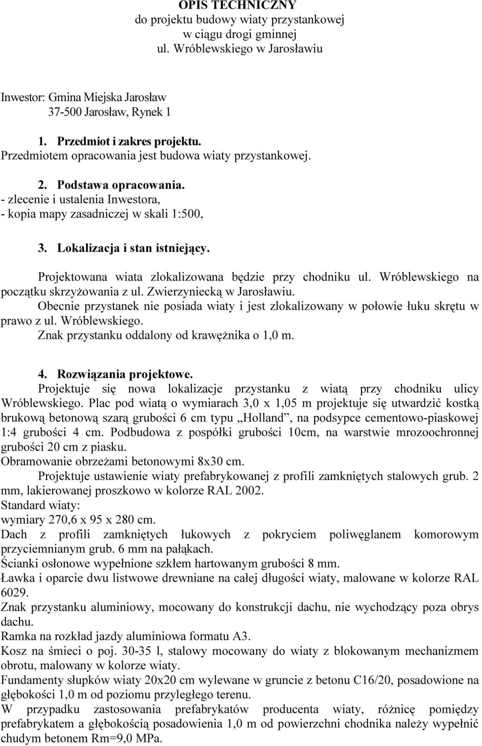 Projektowana wiata zlokalizowana będzie przy chodniku ul. Wróblewskiego na początku skrzyżowania z ul. Zwierzyniecką w Jarosławiu.