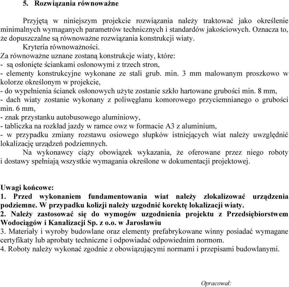 Za równoważne uznane zostaną konstrukcje wiaty, które: - są osłonięte ściankami osłonowymi z trzech stron, - elementy konstrukcyjne wykonane ze stali grub. min.