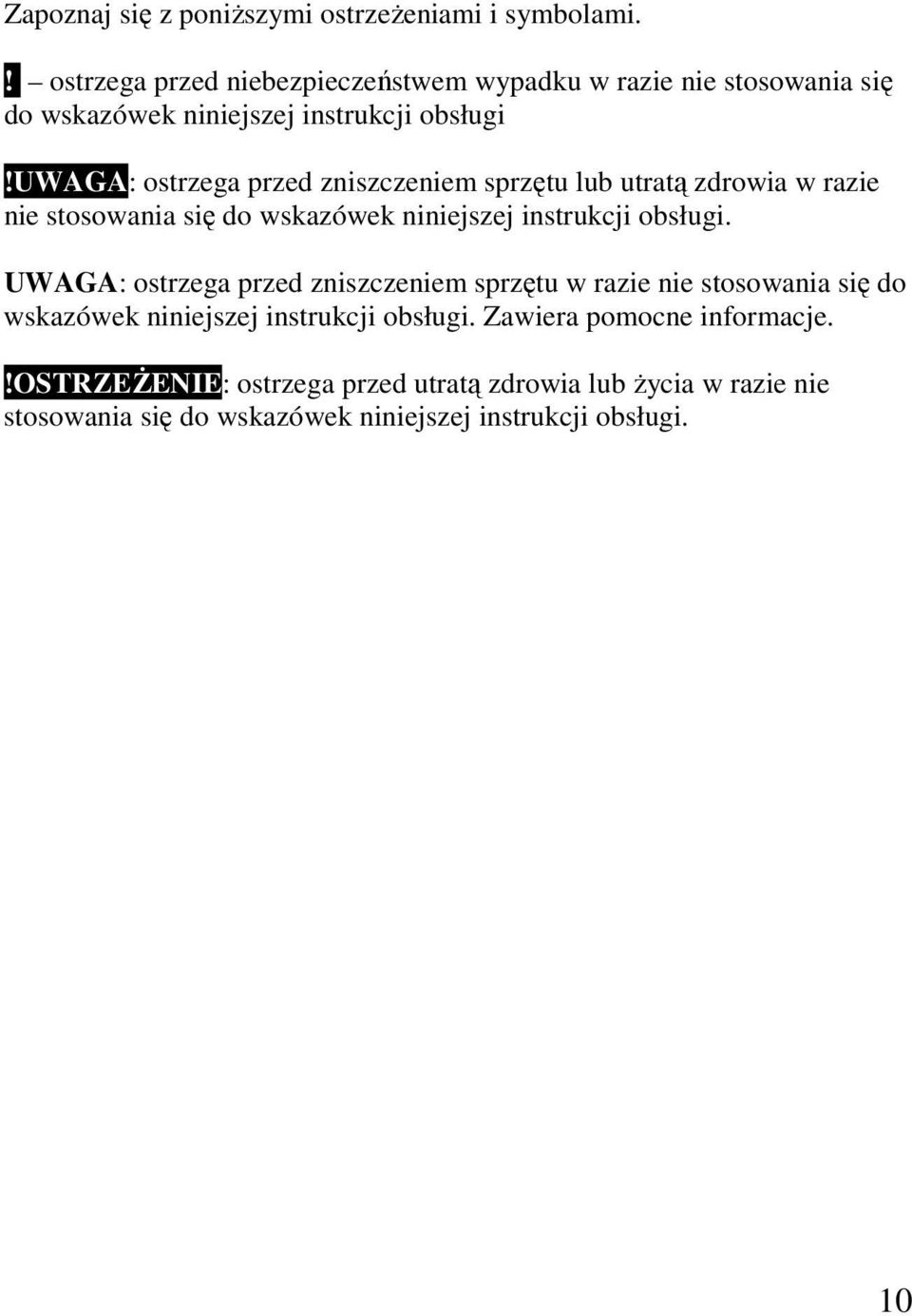 uwaga: ostrzega przed zniszczeniem sprzętu lub utratą zdrowia w razie nie stosowania się do wskazówek niniejszej instrukcji obsługi.