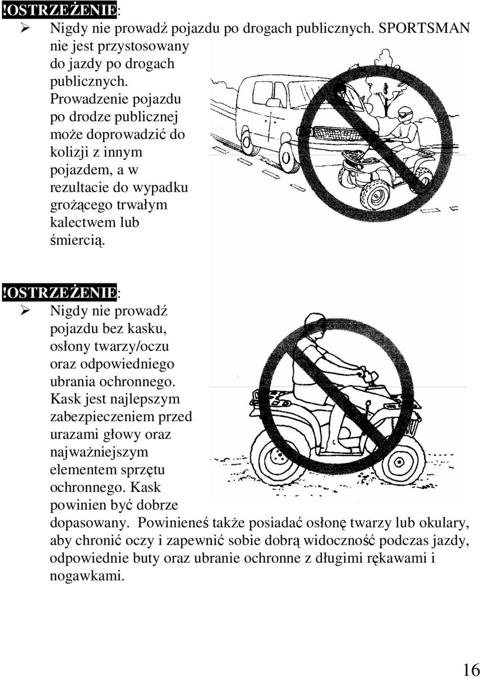 !ostrześenie: Nigdy nie prowadź pojazdu bez kasku, osłony twarzy/oczu oraz odpowiedniego ubrania ochronnego.