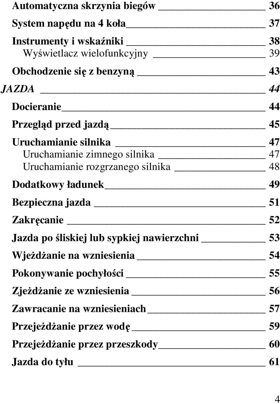 Dodatkowy ładunek 49 Bezpieczna jazda 51 Zakręcanie 52 Jazda po śliskiej lub sypkiej nawierzchni 53 WjeŜdŜanie na wzniesienia 54 Pokonywanie