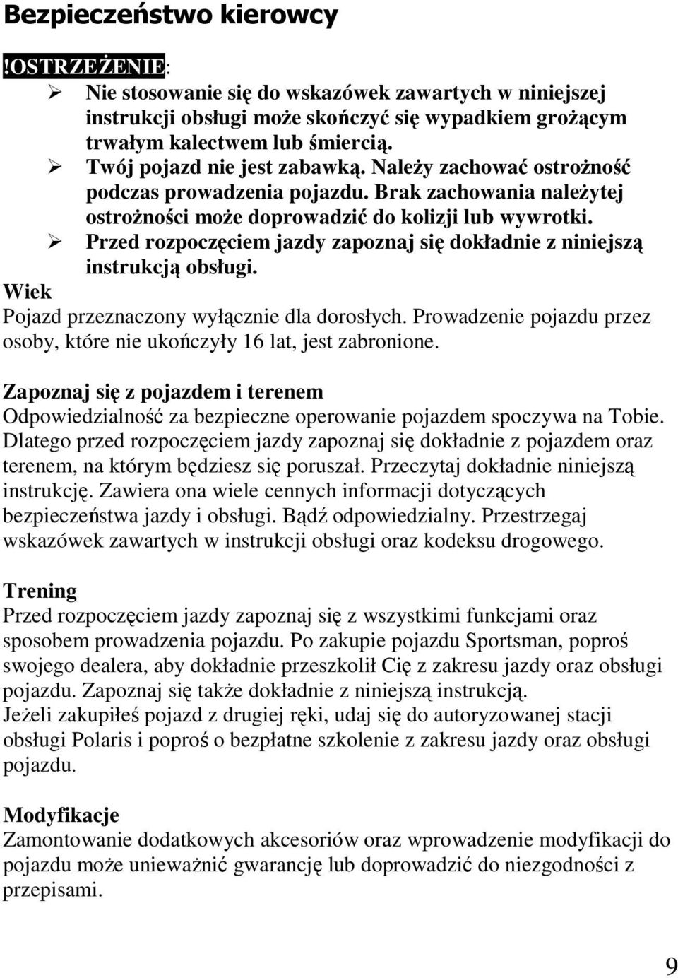 Przed rozpoczęciem jazdy zapoznaj się dokładnie z niniejszą instrukcją obsługi. Wiek Pojazd przeznaczony wyłącznie dla dorosłych.