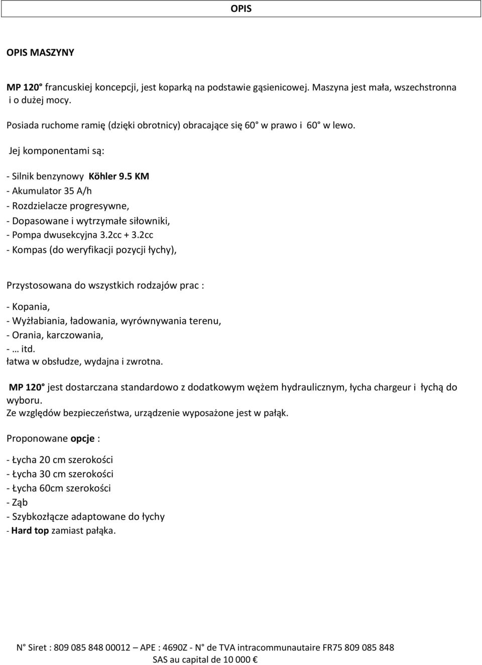 5 KM - Akumulator 35 A/h - Rozdzielacze progresywne, - Dopasowane i wytrzymałe siłowniki, - Pompa dwusekcyjna 3.2cc + 3.