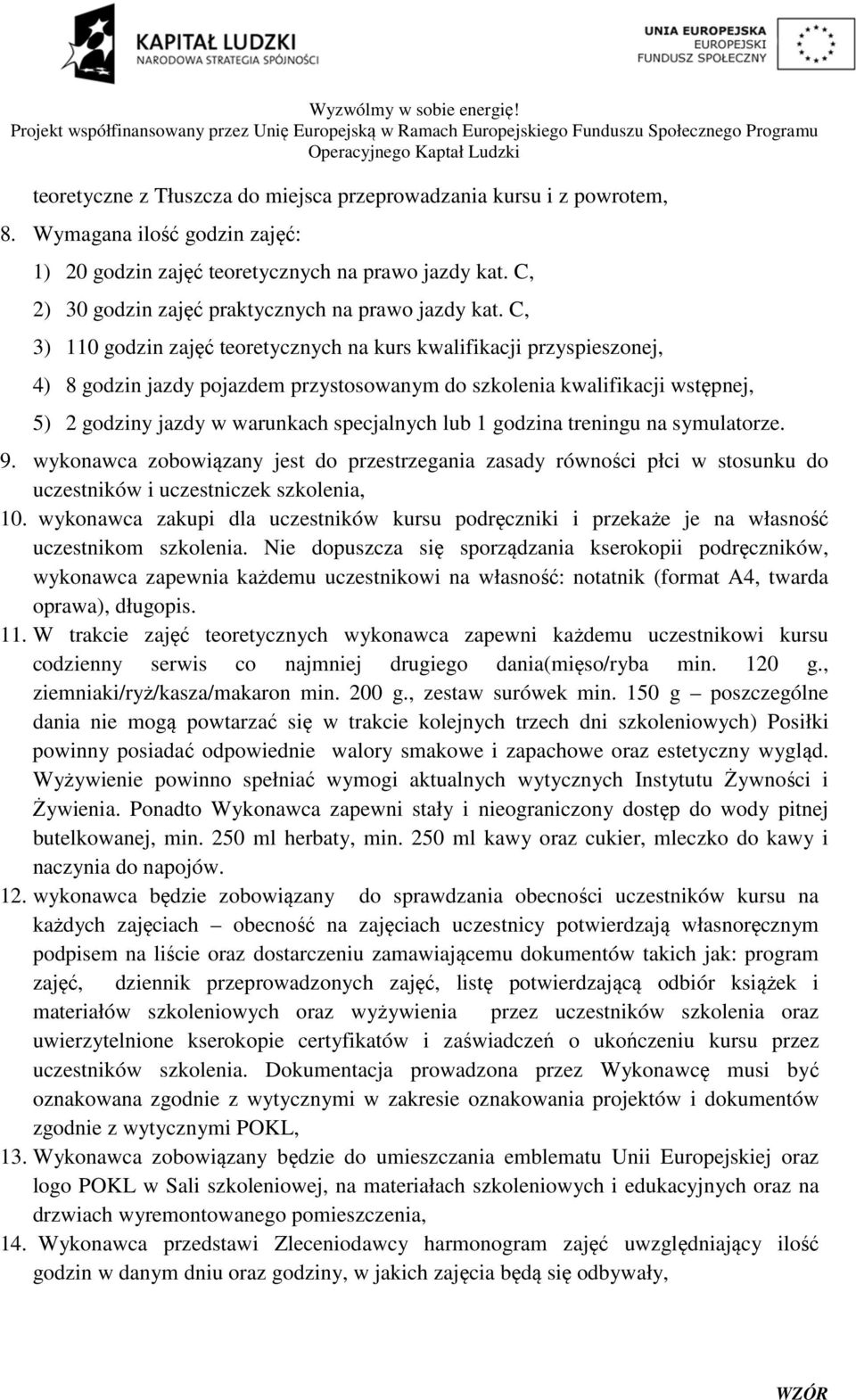 C, 3) 110 godzin zajęć teoretycznych na kurs kwalifikacji przyspieszonej, 4) 8 godzin jazdy pojazdem przystosowanym do szkolenia kwalifikacji wstępnej, 5) 2 godziny jazdy w warunkach specjalnych lub