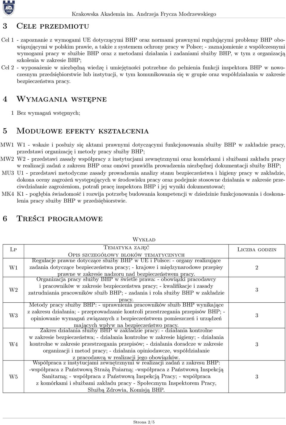 Polsce; - zaznajomienie z współczesnymi wymogami pracy w służbie BHP oraz z metodami działania i zadaniami służby BHP, w tym z organizacją szkolenia w zakresie BHP; Cel 2 - wyposażenie w niezbędną