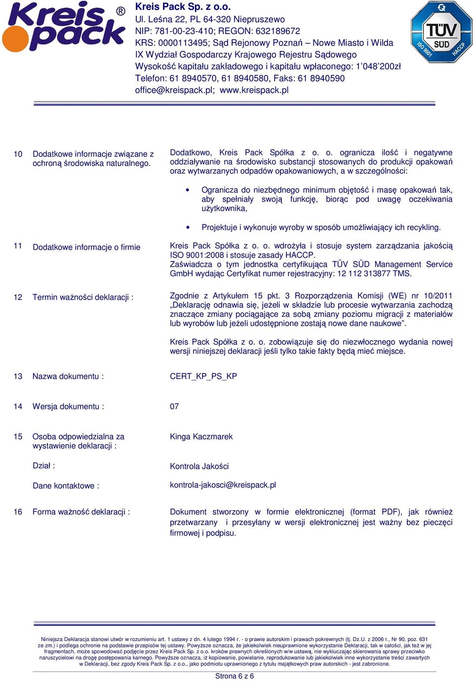 o. ogranicza ilość i negatywne oddziaływanie na środowisko substancji stosowanych do produkcji opakowań oraz wytwarzanych odpadów opakowaniowych, a w szczególności: Ogranicza do niezbędnego minimum