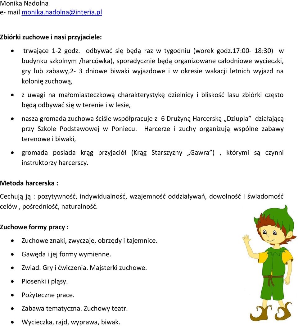 uwagi na małomiasteczkową charakterystykę dzielnicy i bliskość lasu zbiórki często będą odbywać się w terenie i w lesie, nasza gromada zuchowa ściśle współpracuje z 6 Drużyną Harcerską Dziupla