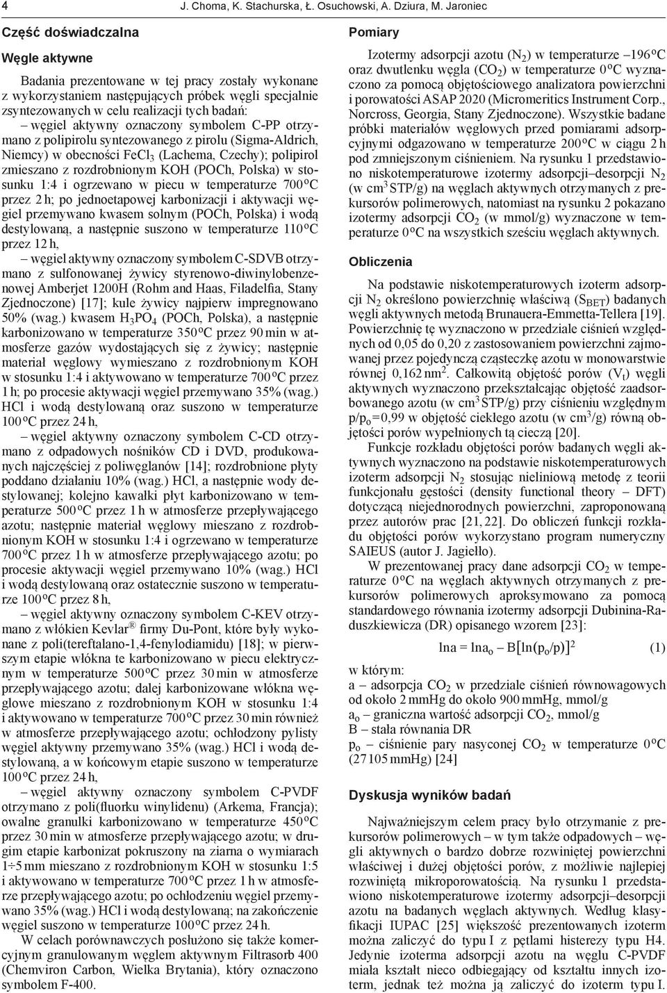 aktywny oznaczony symbolem C-PP otrzymano z polipirolu syntezowanego z pirolu (Sigma-Aldrich, Niemcy) w obecności FeCl 3 (Lachema, Czechy); polipirol zmieszano z rozdrobnionym KOH (POCh, Polska) w