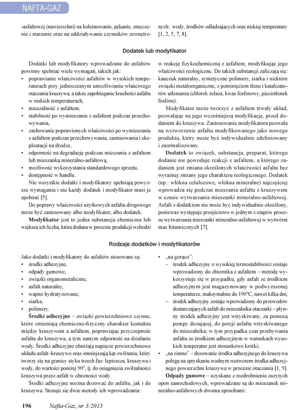 umożliwianiu właściwego otaczania kruszywa, a także zapobieganie kruchości asfaltu w niskich temperaturach, mieszalność z asfaltem, stabilność po wymieszaniu z asfaltem podczas przechowywania,