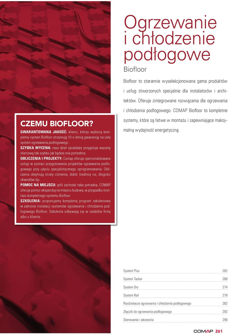 GWARANTOWANA JAKOŚĆ: klienci, którzy wybiorą kompletny system Biofloor otrzymują 10-o letnią gwarancję na cały system ogrzewania podłogowego.