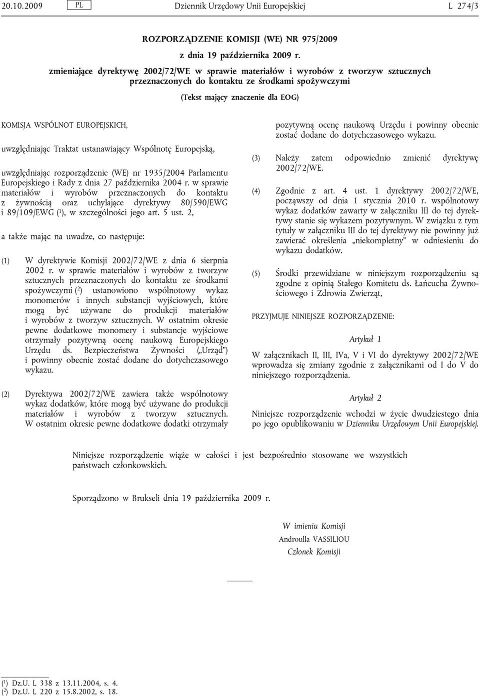 uwzględniając Traktat ustanawiający Wspólnotę Europejską, uwzględniając rozporządzenie (WE) nr 1935/2004 Parlamentu Europejskiego i Rady z dnia 27 października 2004 r.