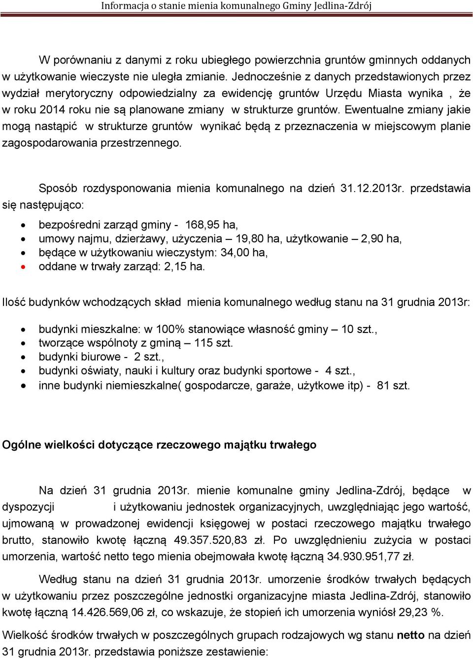 Ewentualne zmiany jakie mogą nastąpić w strukturze gruntów wynikać będą z przeznaczenia w miejscowym planie zagospodarowania przestrzennego. Sposób rozdysponowania mienia komunalnego na dzień 31.12.