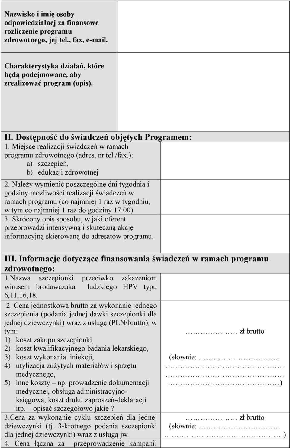 Należy wymienić poszczególne dni tygodnia i godziny możliwości realizacji świadczeń w ramach programu (co najmniej 1 raz w tygodniu, w tym co najmniej 1 raz do godziny 17:00) 3.