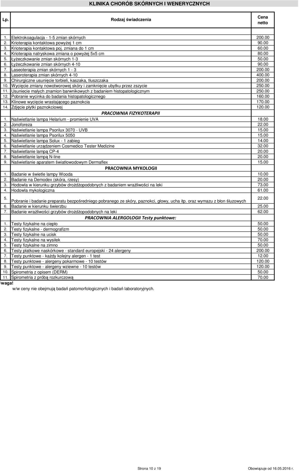 Laseroterapia zmian skórnych 4-10 400.00 9. Chirurgiczne usunięcie torbieli, kaszaka, tłuszczaka 200.00 10. Wycięcie zmiany nowotworowej skóry i zamknięcie ubytku przez zszycie 250.00 11.