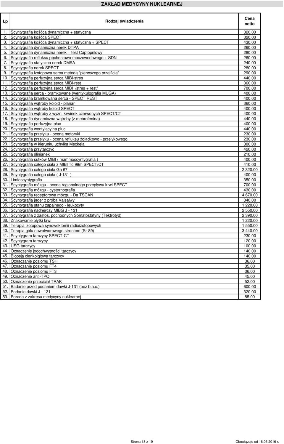 Scyntygrafia statyczna nerek DMSA 240.00 8. Scyntygrafia nerek SPECT 280.00 9. Scyntygrafia izotopowa serca metodą "pierwszego przejścia" 290.00 10. Scyntygrafia perfuzyjna serca MIBI-stres 440.00 11.